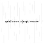 Ani DiFranco Allergic To Water